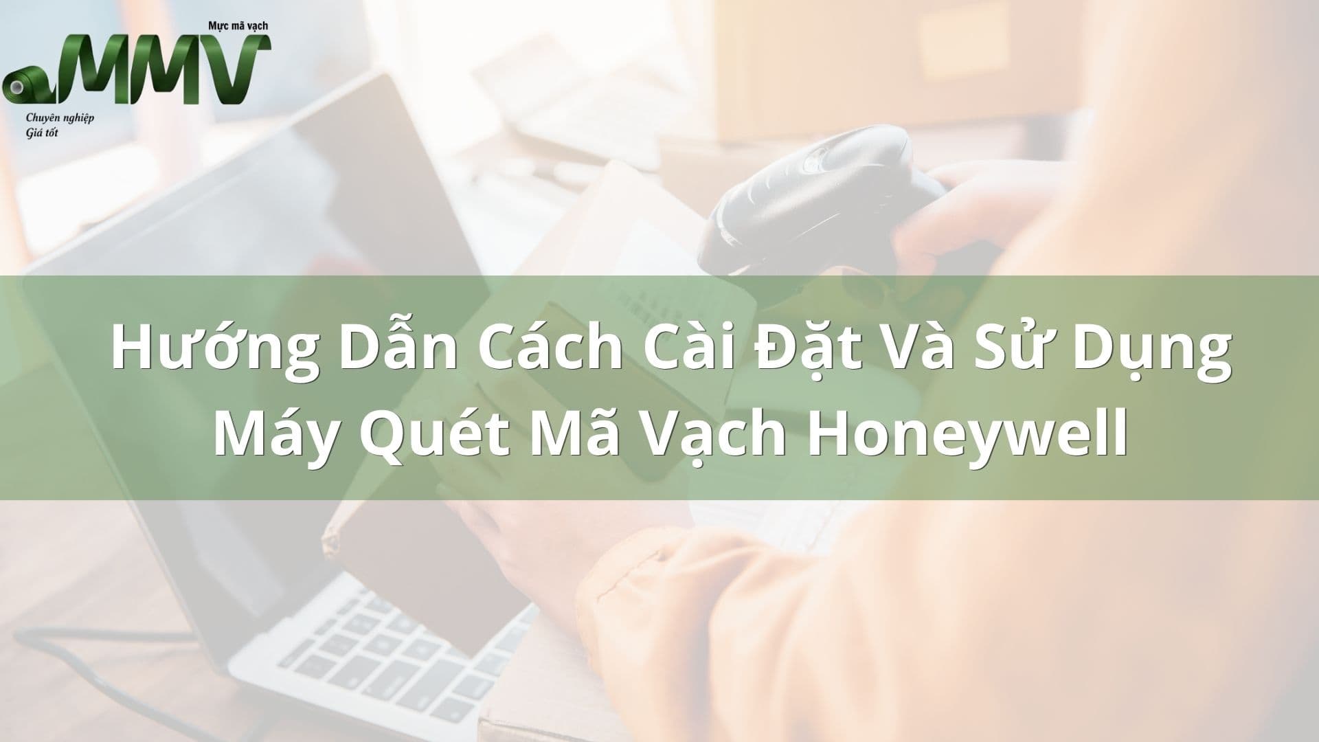 Hướng Dẫn Cách Cài Đặt Và Sử Dụng Máy Quét Mã Vạch Honeywell
